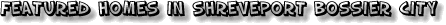 shreveport bossier city real estate featured homes